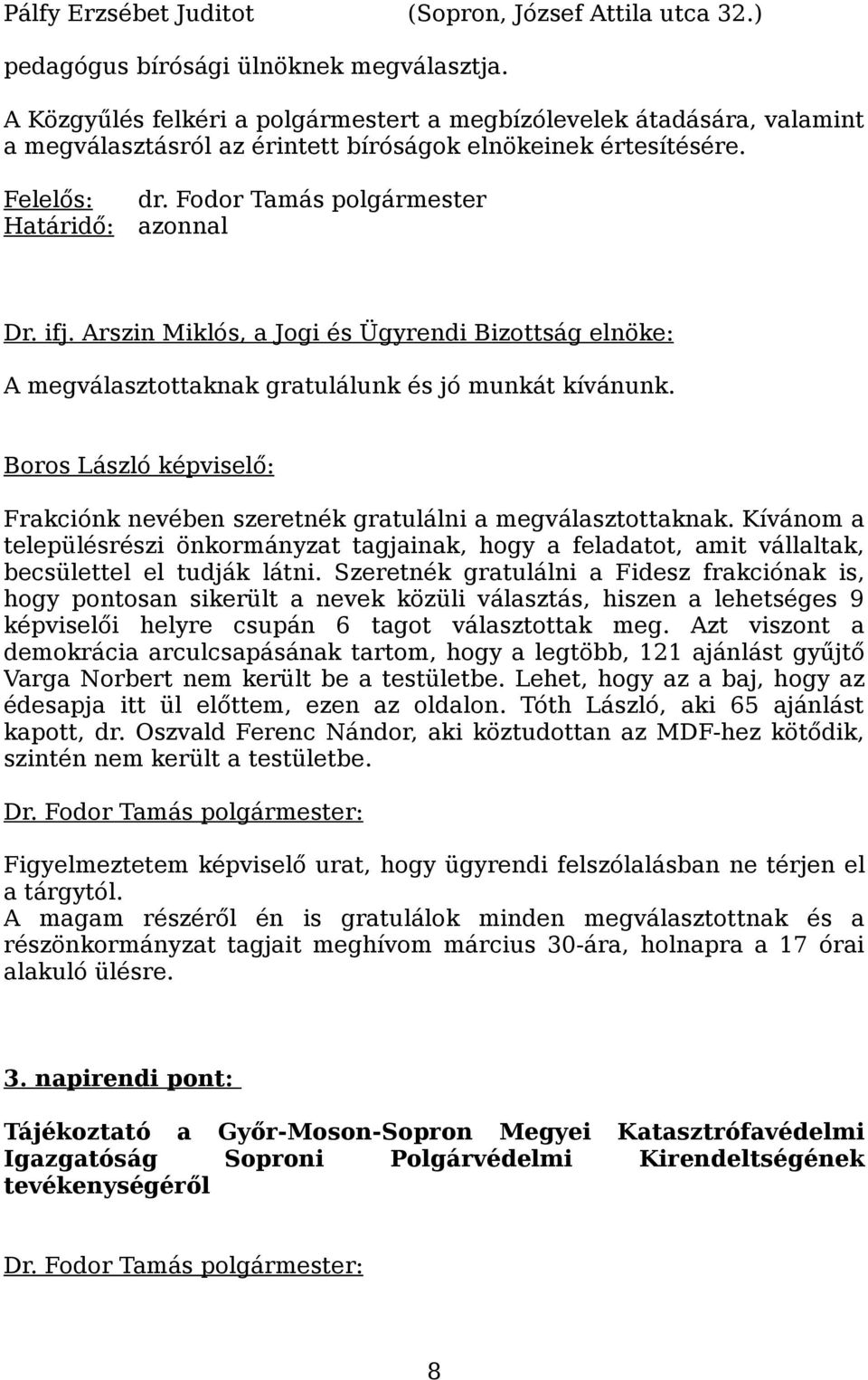 ifj. Arszin Miklós, a Jogi és Ügyrendi Bizottság elnöke: A megválasztottaknak gratulálunk és jó munkát kívánunk. Boros László képviselő: Frakciónk nevében szeretnék gratulálni a megválasztottaknak.