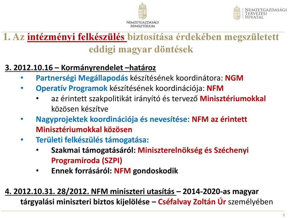 és tervező Minisztériumokkal közösen készítve Nagyprojektek koordinációja és nevesítése: NFM az érintett Minisztériumokkal közösen Területi felkészülés támogatása: