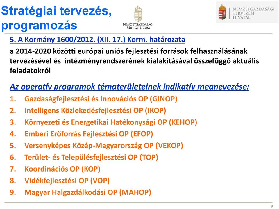 Az operatív programok tématerületeinek indikatív megnevezése: 1. Gazdaságfejlesztési és Innovációs OP (GINOP) 2. Intelligens Közlekedésfejlesztési OP (IKOP) 3.