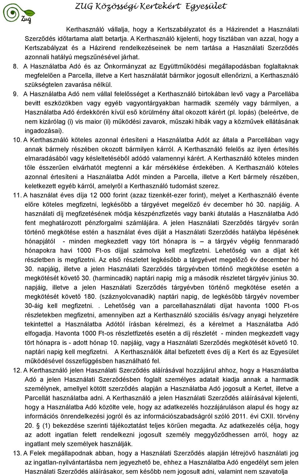 A Használatba Adó és az Önkormányzat az Együttműködési megállapodásban foglaltaknak megfelelően a Parcella, illetve a Kert használatát bármikor jogosult ellenőrizni, a Kerthasználó szükségtelen