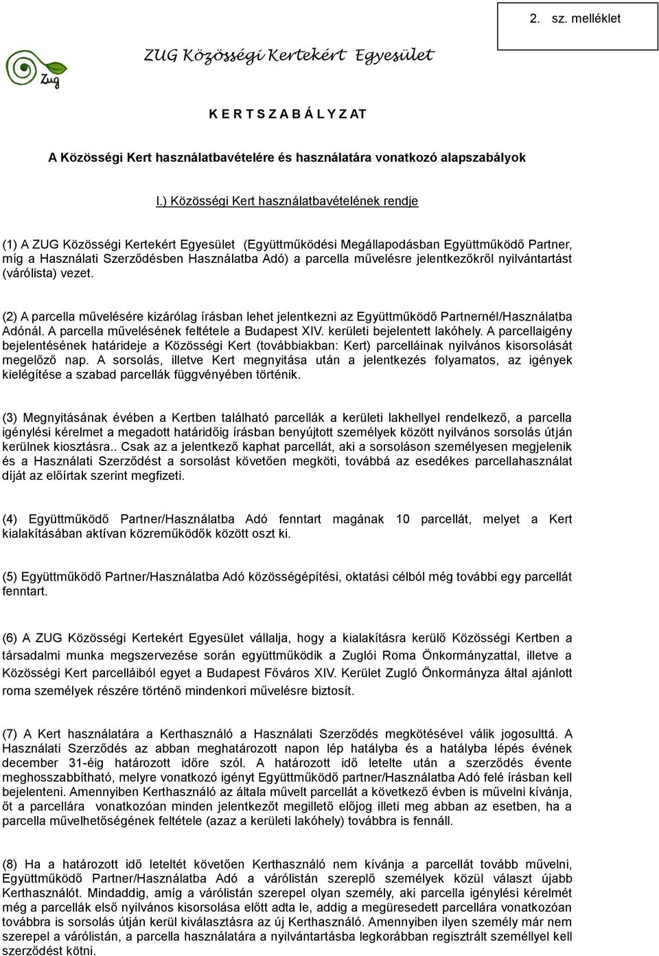 nyilvántartást (várólista) vezet. (2) A parcella művelésére kizárólag írásban lehet jelentkezni az Együttműködő Partnernél/Használatba Adónál. A parcella művelésének feltétele a Budapest XIV.