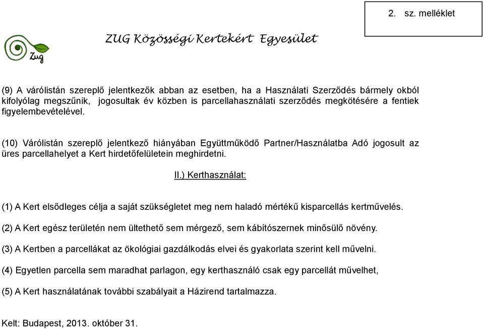 fentiek figyelembevételével. (10) Várólistán szereplő jelentkező hiányában Együttműködő Partner/Használatba Adó jogosult az üres parcellahelyet a Kert hirdetőfelületein meghirdetni. II.