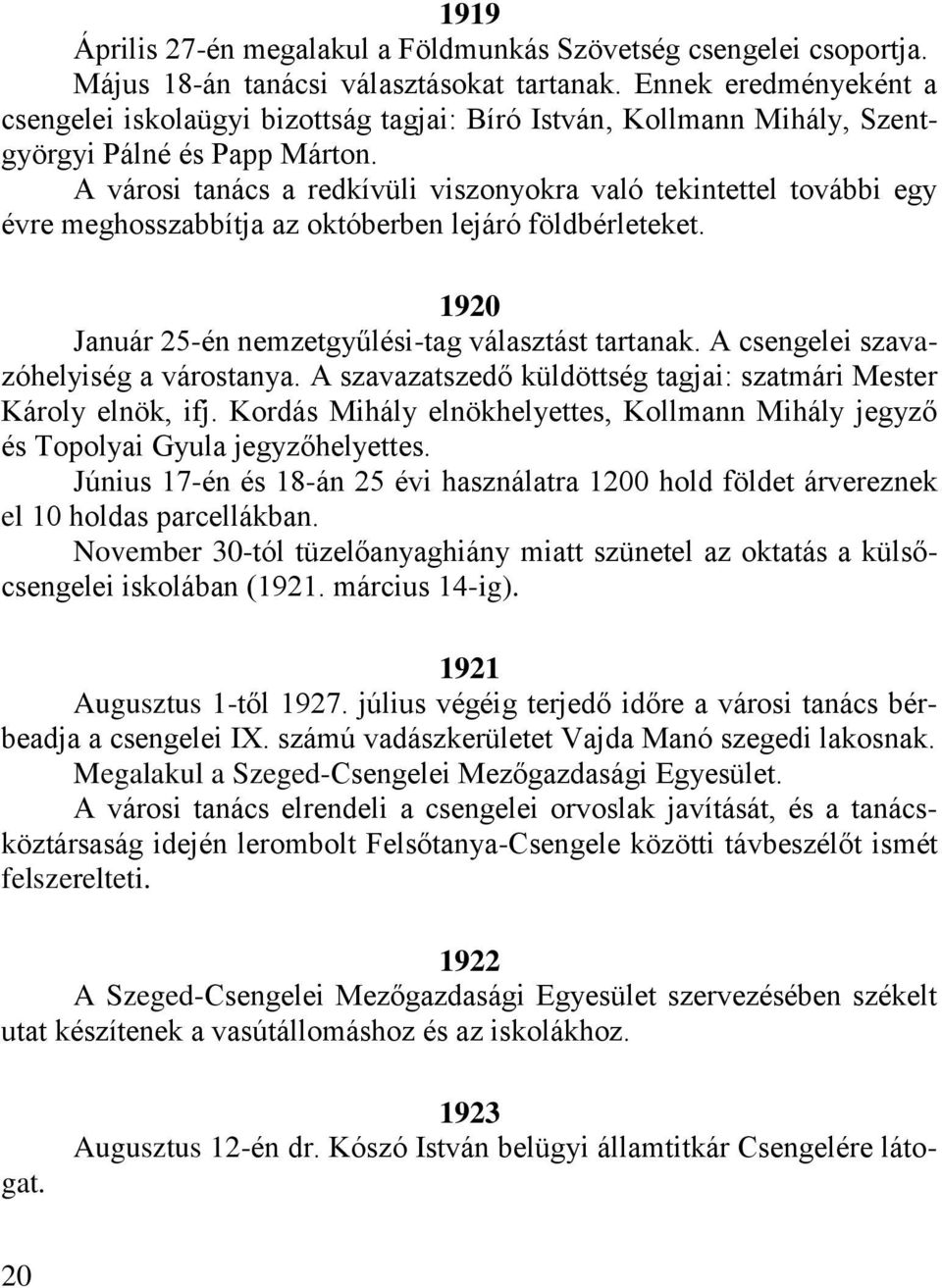 A városi tanács a redkívüli viszonyokra való tekintettel további egy évre meghosszabbítja az októberben lejáró földbérleteket. 1920 Január 25-én nemzetgyűlési-tag választást tartanak.