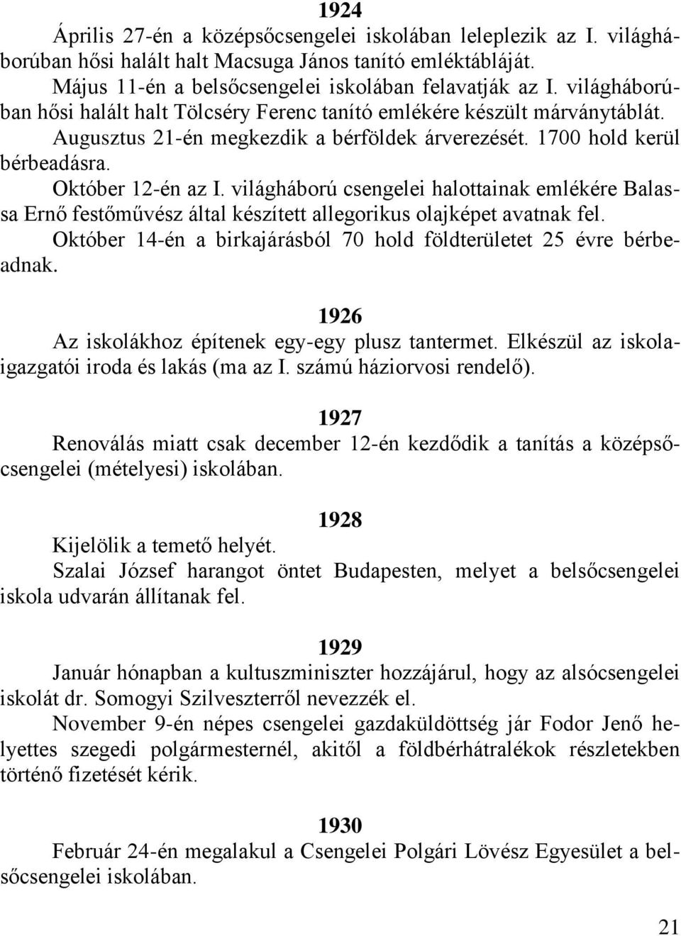 világháború csengelei halottainak emlékére Balassa Ernő festőművész által készített allegorikus olajképet avatnak fel. Október 14-én a birkajárásból 70 hold földterületet 25 évre bérbeadnak.