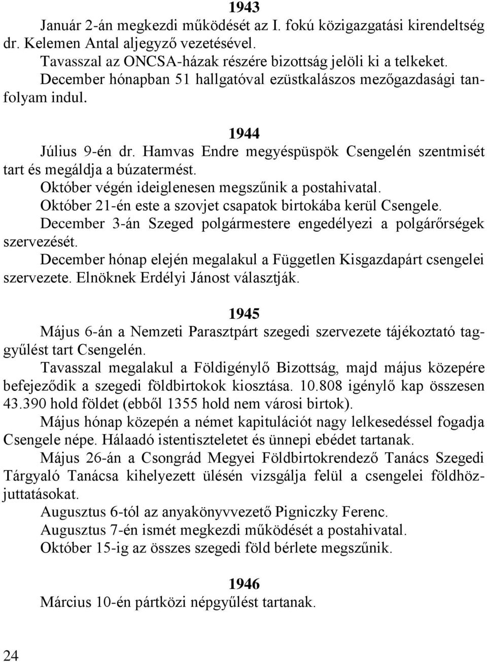 Október végén ideiglenesen megszűnik a postahivatal. Október 21-én este a szovjet csapatok birtokába kerül Csengele. December 3-án Szeged polgármestere engedélyezi a polgárőrségek szervezését.