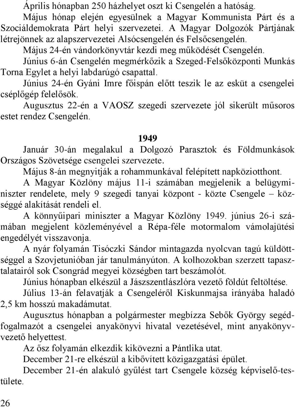 Június 6-án Csengelén megmérkőzik a Szeged-Felsőközponti Munkás Torna Egylet a helyi labdarúgó csapattal. Június 24-én Gyáni Imre főispán előtt teszik le az esküt a csengelei cséplőgép felelősök.