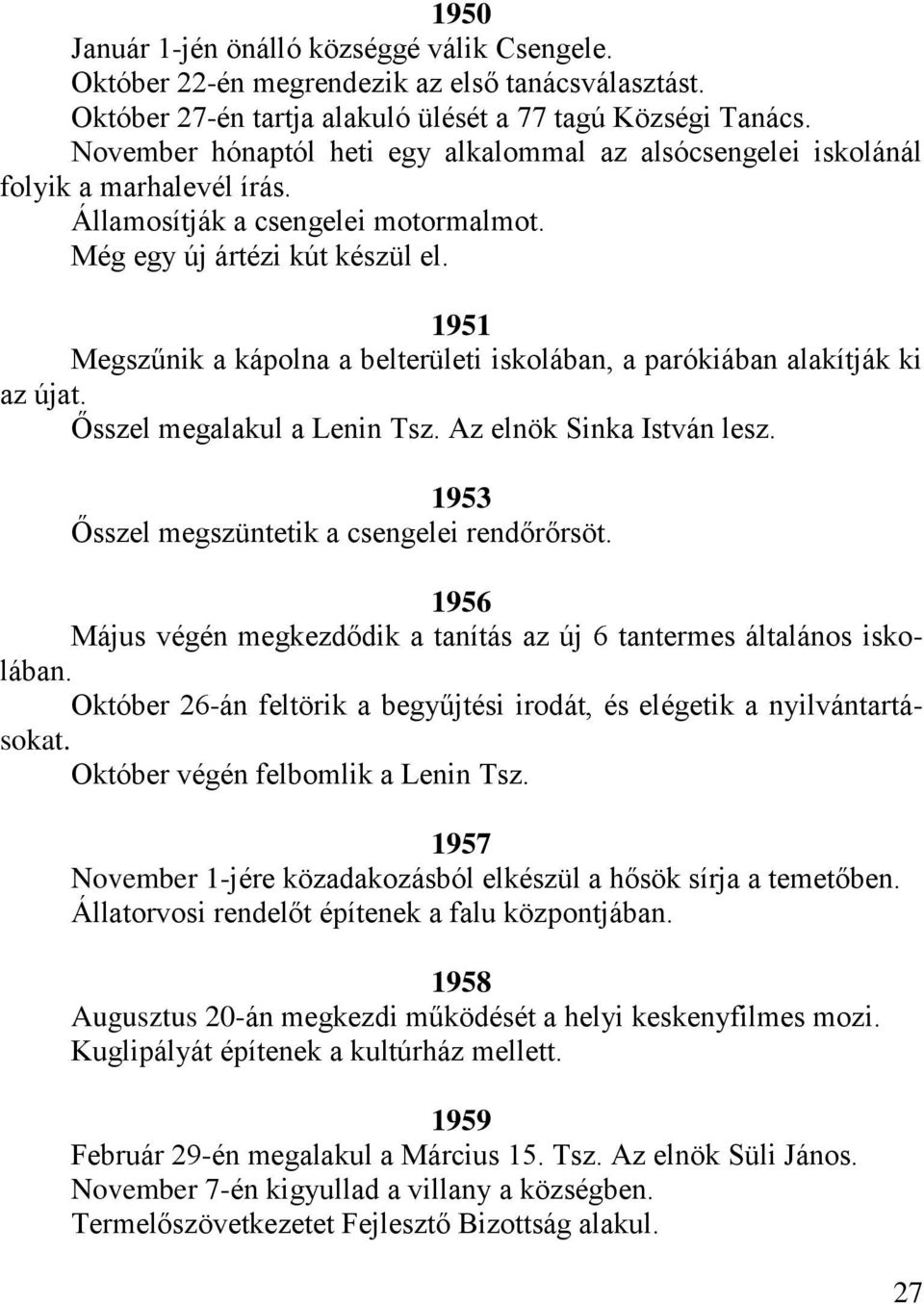 1951 Megszűnik a kápolna a belterületi iskolában, a parókiában alakítják ki az újat. Ősszel megalakul a Lenin Tsz. Az elnök Sinka István lesz. 1953 Ősszel megszüntetik a csengelei rendőrőrsöt.