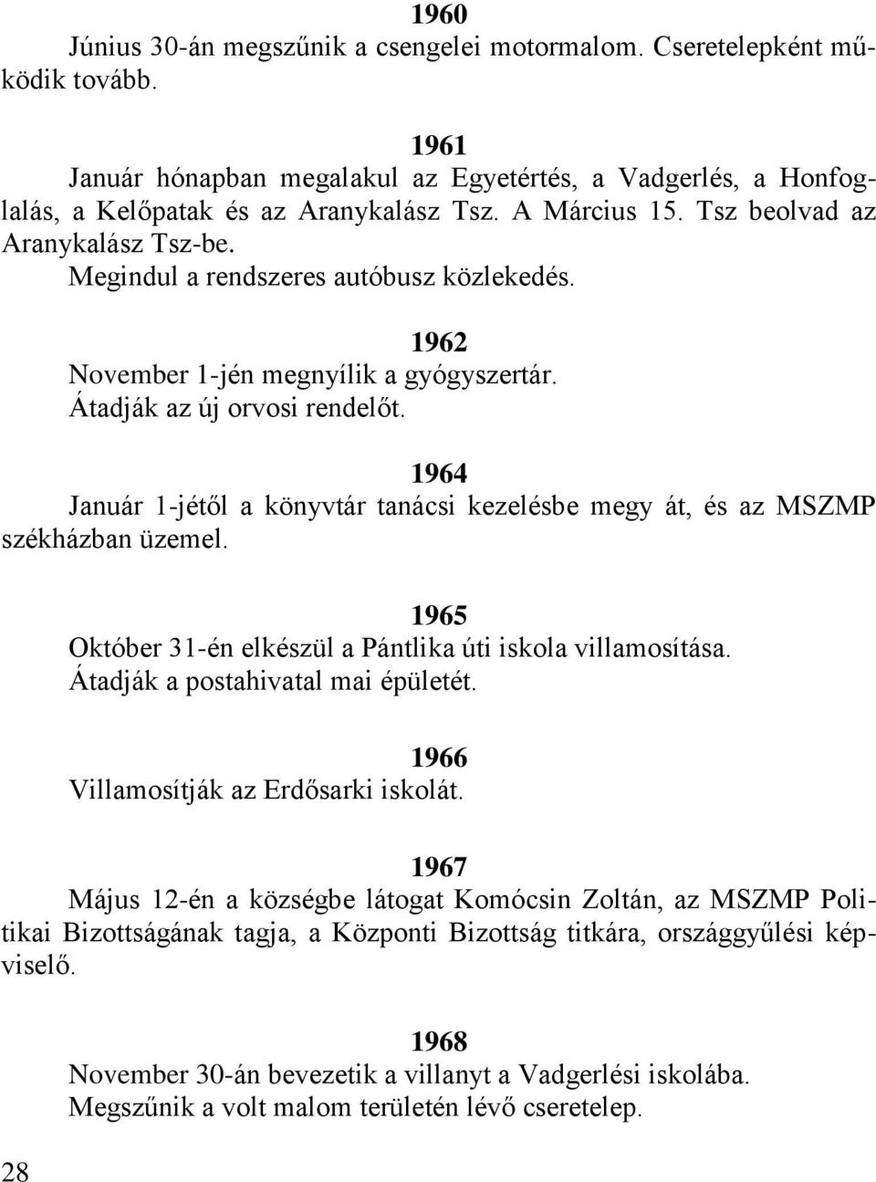 1964 Január 1-jétől a könyvtár tanácsi kezelésbe megy át, és az MSZMP székházban üzemel. 1965 Október 31-én elkészül a Pántlika úti iskola villamosítása. Átadják a postahivatal mai épületét.