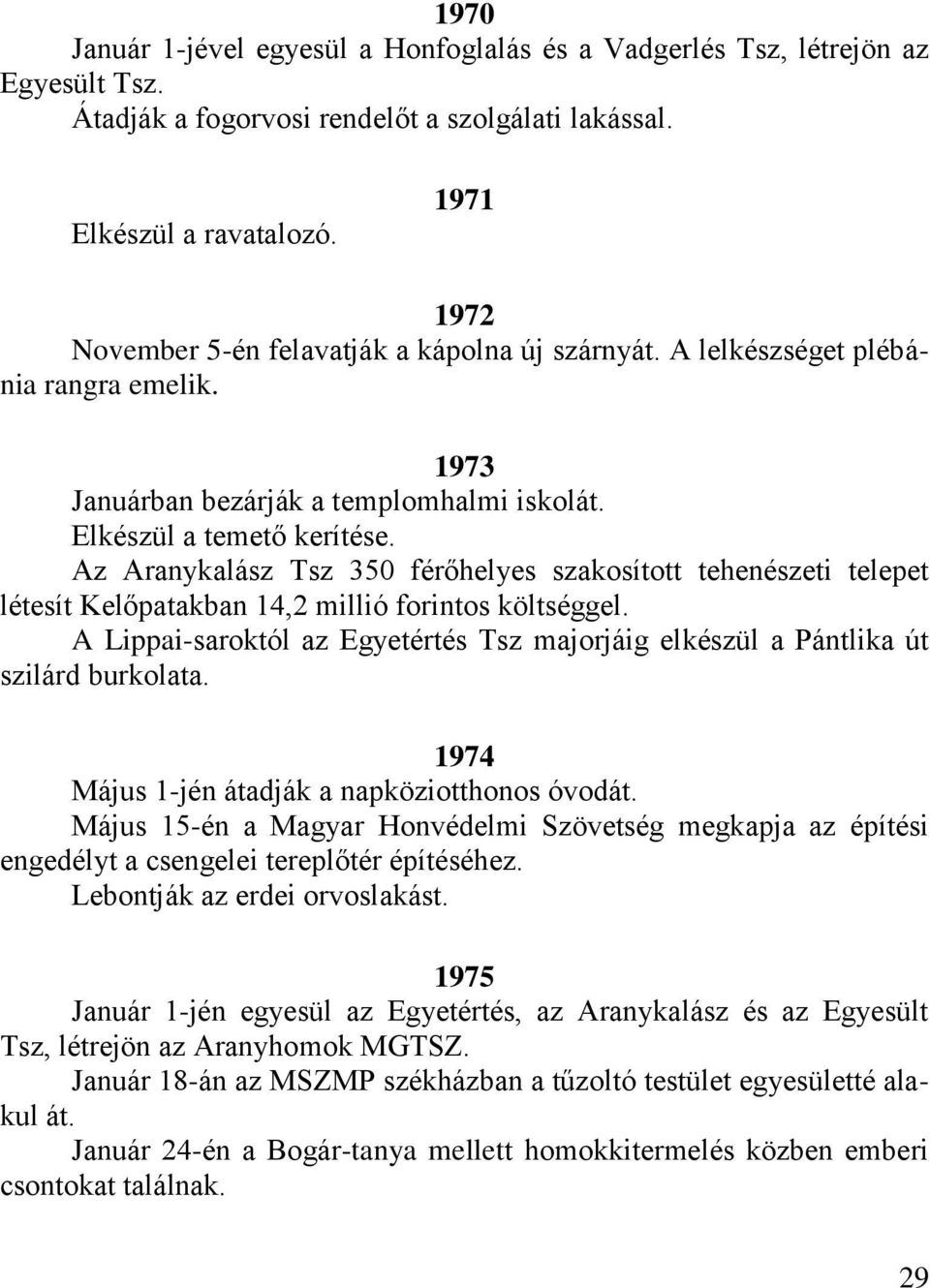 Az Aranykalász Tsz 350 férőhelyes szakosított tehenészeti telepet létesít Kelőpatakban 14,2 millió forintos költséggel.