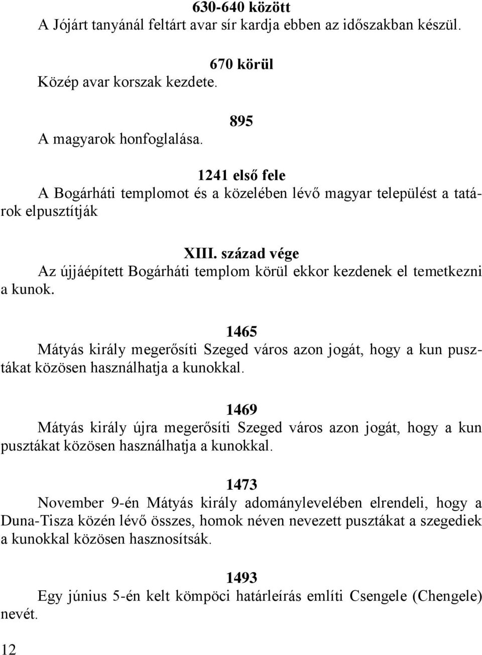 1465 Mátyás király megerősíti Szeged város azon jogát, hogy a kun pusztákat közösen használhatja a kunokkal.