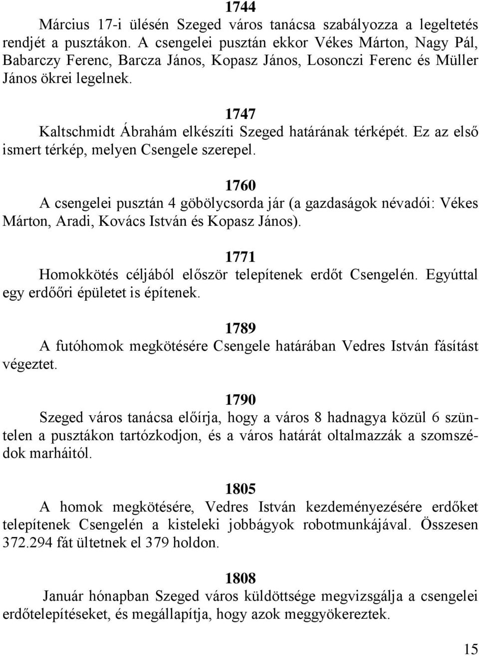 1747 Kaltschmidt Ábrahám elkészíti Szeged határának térképét. Ez az első ismert térkép, melyen Csengele szerepel.