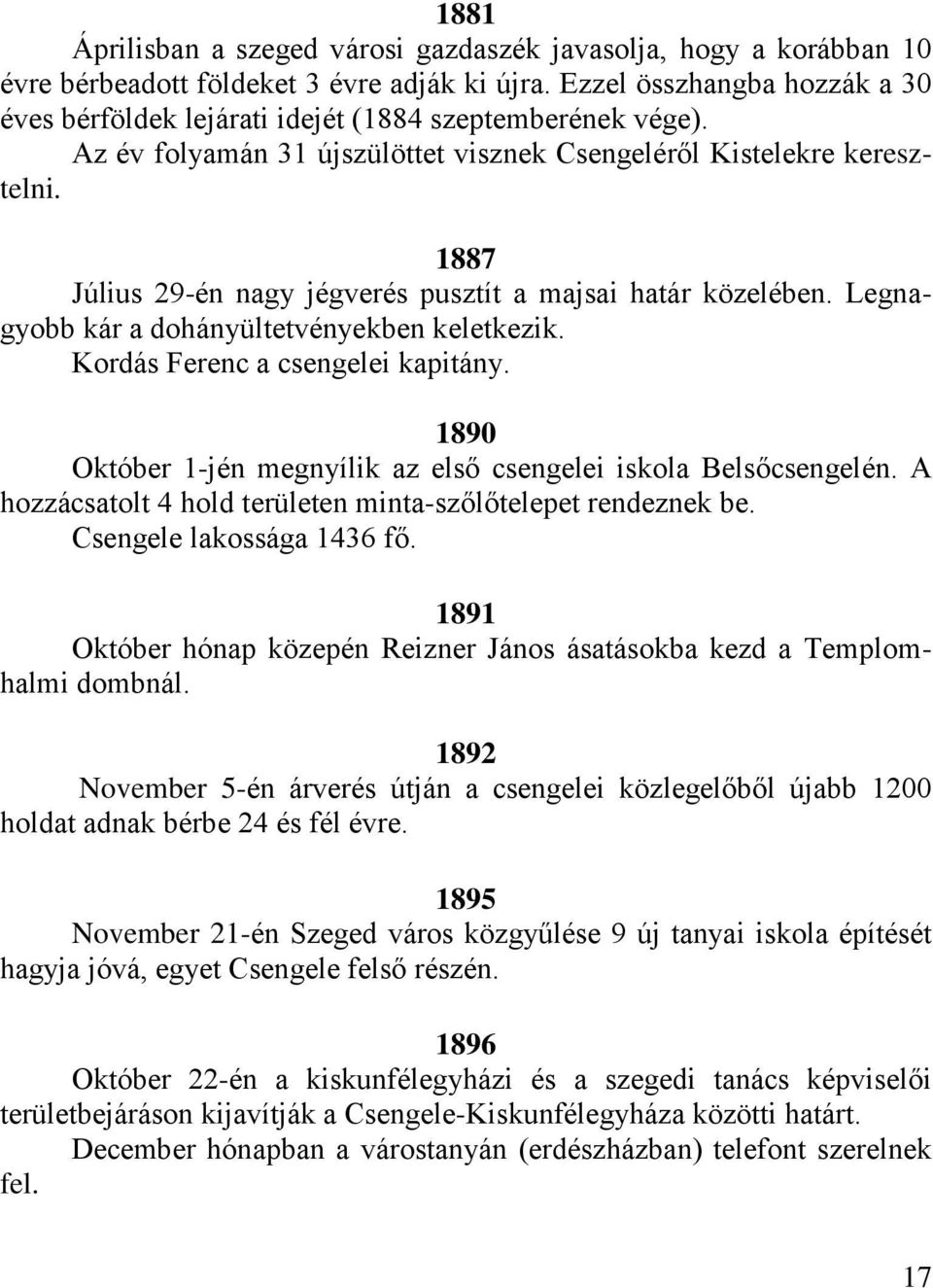 1887 Július 29-én nagy jégverés pusztít a majsai határ közelében. Legnagyobb kár a dohányültetvényekben keletkezik. Kordás Ferenc a csengelei kapitány.