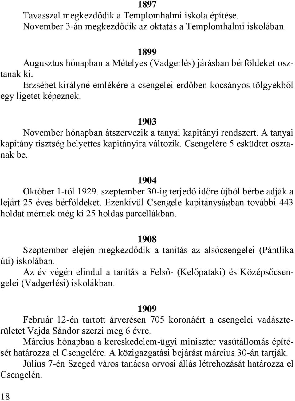 1903 November hónapban átszervezik a tanyai kapitányi rendszert. A tanyai kapitány tisztség helyettes kapitányira változik. Csengelére 5 esküdtet osztanak be. 1904 Október 1-től 1929.