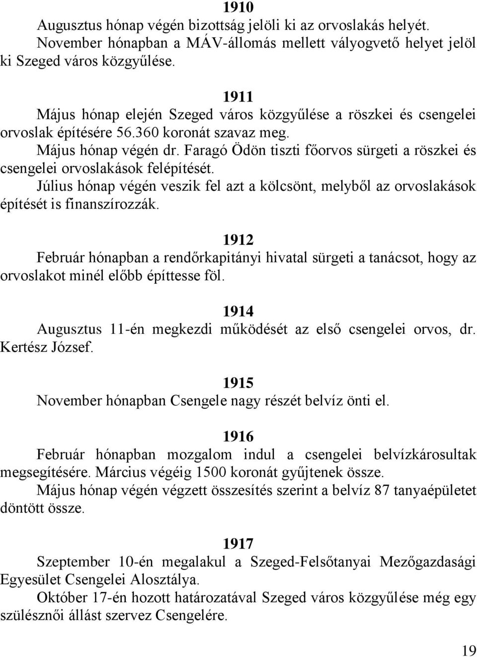 Faragó Ödön tiszti főorvos sürgeti a röszkei és csengelei orvoslakások felépítését. Július hónap végén veszik fel azt a kölcsönt, melyből az orvoslakások építését is finanszírozzák.