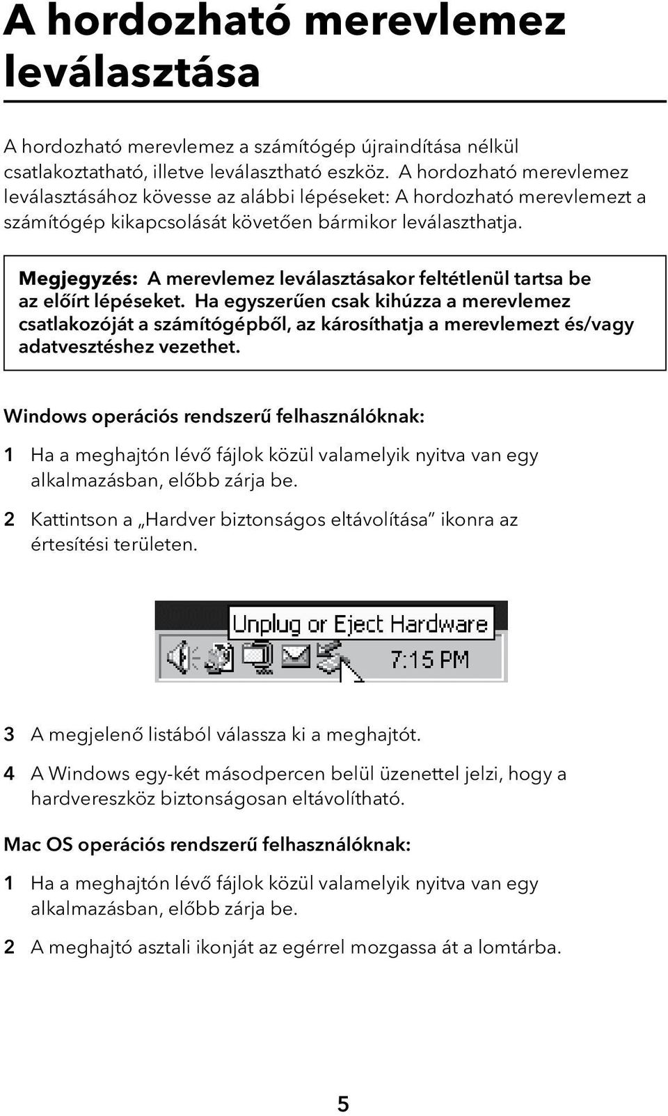 Megjegyzés: A merevlemez leválasztásakor feltétlenül tartsa be az előírt lépéseket.