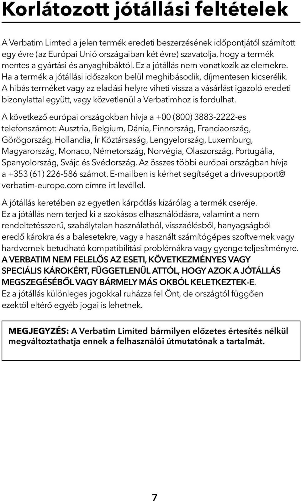 A hibás terméket vagy az eladási helyre viheti vissza a vásárlást igazoló eredeti bizonylattal együtt, vagy közvetlenül a Verbatimhoz is fordulhat.