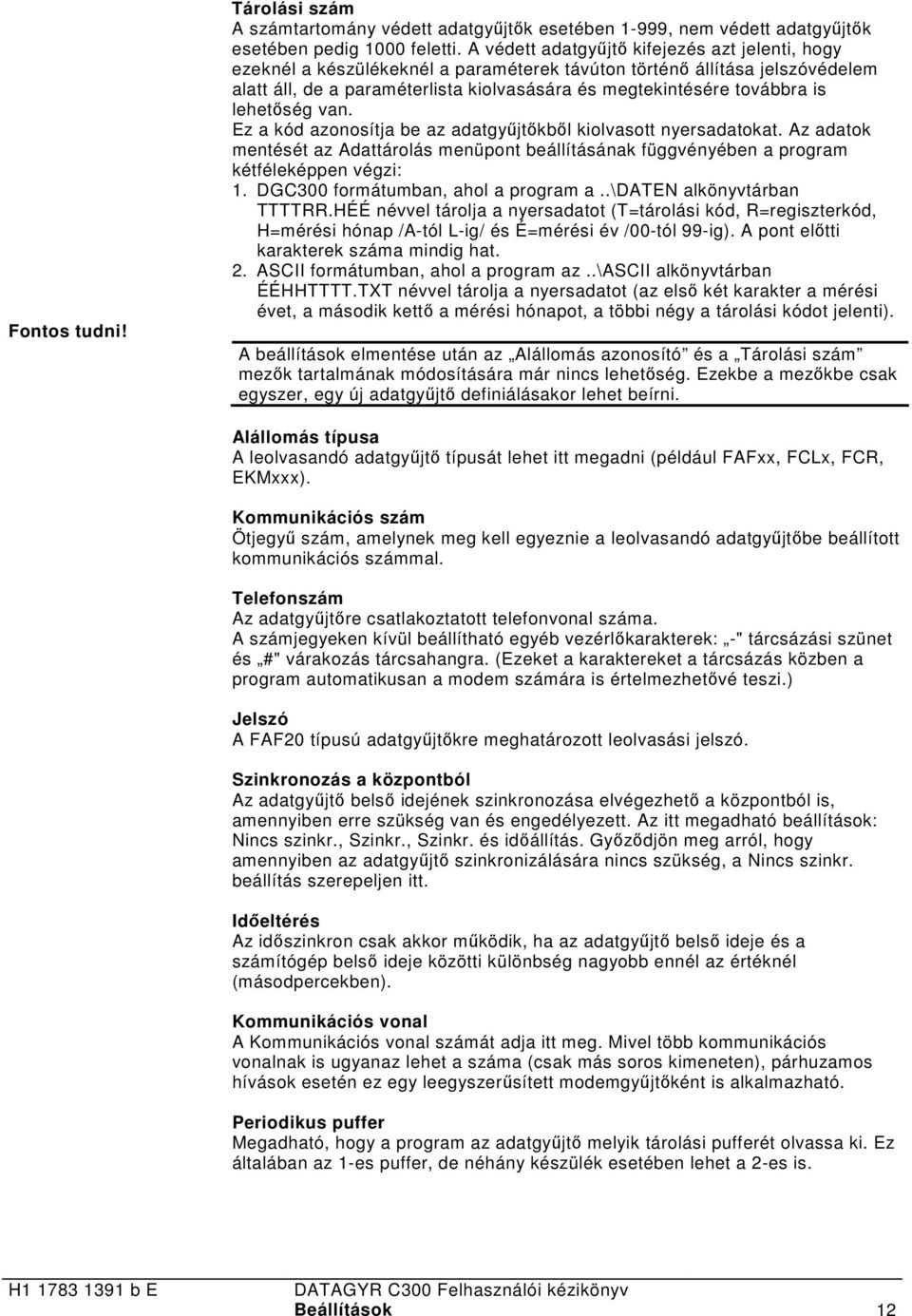 lehetőség van. Ez a kód azonosítja be az adatgyűjtőkből kiolvasott nyersadatokat. Az adatok mentését az Adattárolás menüpont beállításának függvényében a program kétféleképpen végzi: 1.