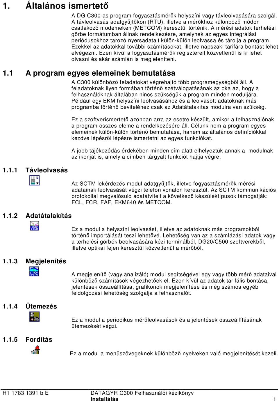 A mérési adatok terhelési görbe formátumban állnak rendelkezésre, amelynek az egyes integrálási periódusokhoz tarozó nyersadatait külön-külön leolvassa és tárolja a program.