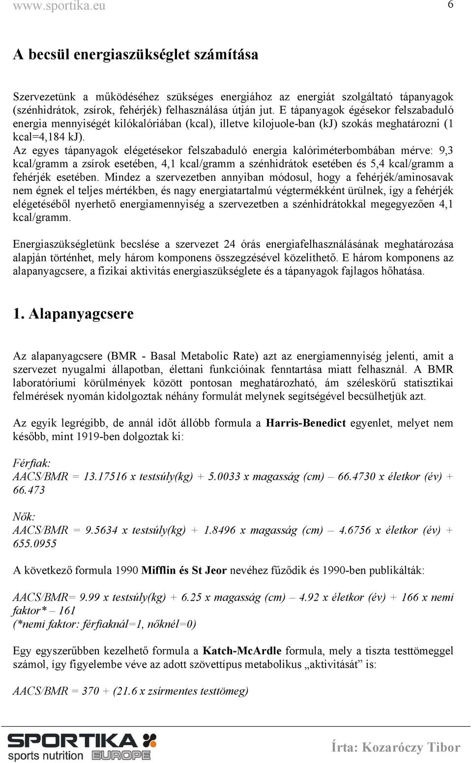 Az egyes tápanyagok elégetésekor felszabaduló energia kalóriméterbombában mérve: 9,3 kcal/gramm a zsírok esetében, 4,1 kcal/gramm a szénhidrátok esetében és 5,4 kcal/gramm a fehérjék esetében.