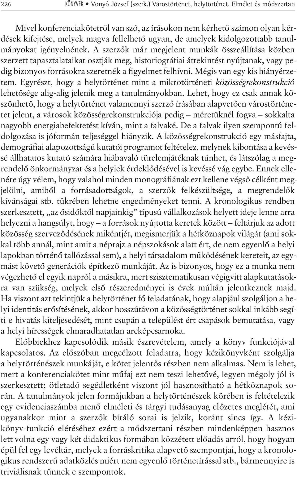 A szerzõk már megjelent munkák összeállítása közben szerzett tapasztalataikat osztják meg, historiográfiai áttekintést nyújtanak, vagy pedig bizonyos forrásokra szeretnék a figyelmet felhívni.