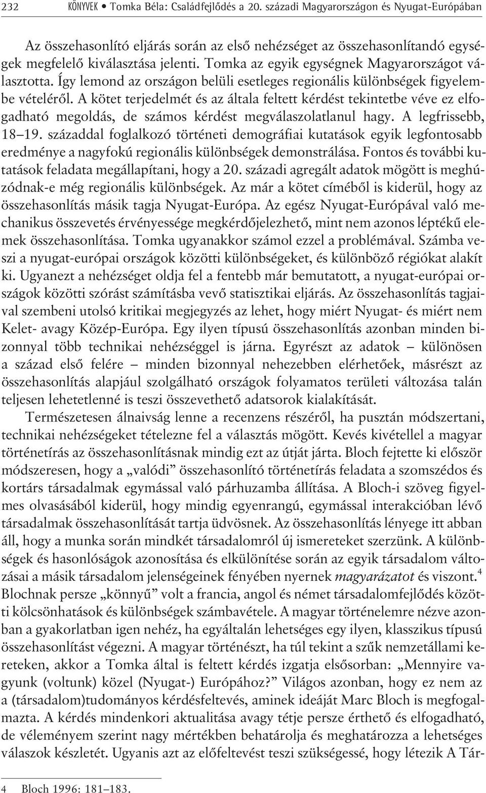 A kötet terjedelmét és az általa feltett kérdést tekintetbe véve ez elfogadható megoldás, de számos kérdést megválaszolatlanul hagy. A legfrissebb, 18 19.