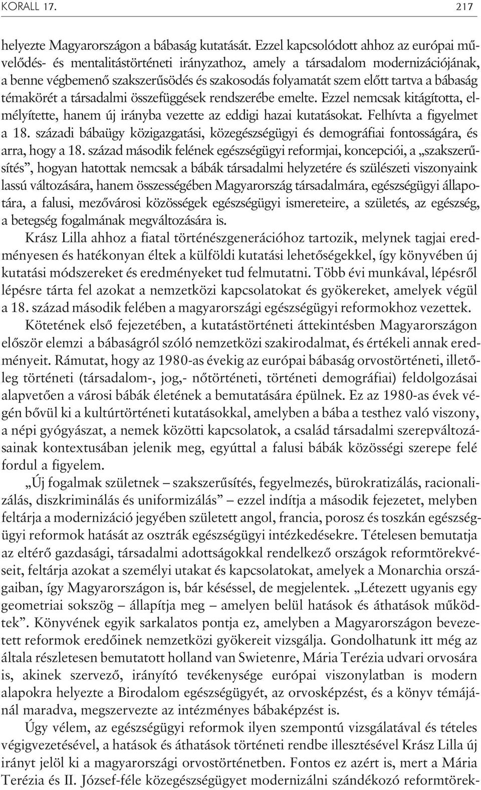 bábaság témakörét a társadalmi összefüggések rendszerébe emelte. Ezzel nemcsak kitágította, elmélyítette, hanem új irányba vezette az eddigi hazai kutatásokat. Felhívta a figyelmet a 18.