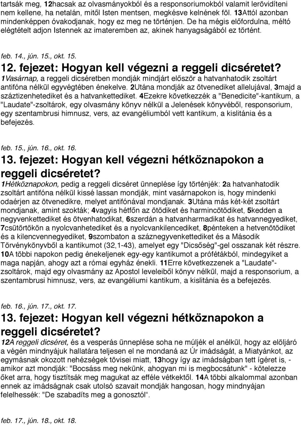 , okt. 15. 12. fejezet: Hogyan kell végezni a reggeli dicséretet? 1Vasárnap, a reggeli dicséretben mondják mindjárt először a hatvanhatodik zsoltárt antifóna nélkül egyvégtében énekelve.