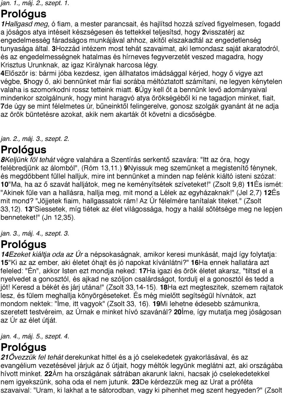 Prológus 1Hallgasd meg, ó fiam, a mester parancsait, és hajlítsd hozzá szíved figyelmesen, fogadd a jóságos atya intéseit készségesen és tettekkel teljesítsd, hogy 2visszatérj az engedelmesség