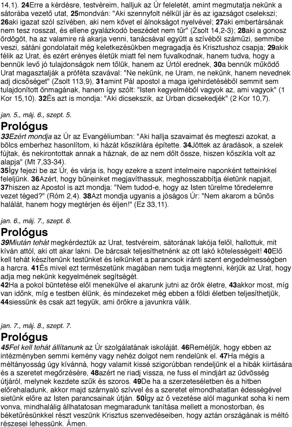 aki nem követ el álnokságot nyelvével; 27aki embertársának nem tesz rosszat, és ellene gyalázkodó beszédet nem tűr" (Zsolt 14,2-3); 28aki a gonosz ördögöt, ha az valamire rá akarja venni, tanácsával