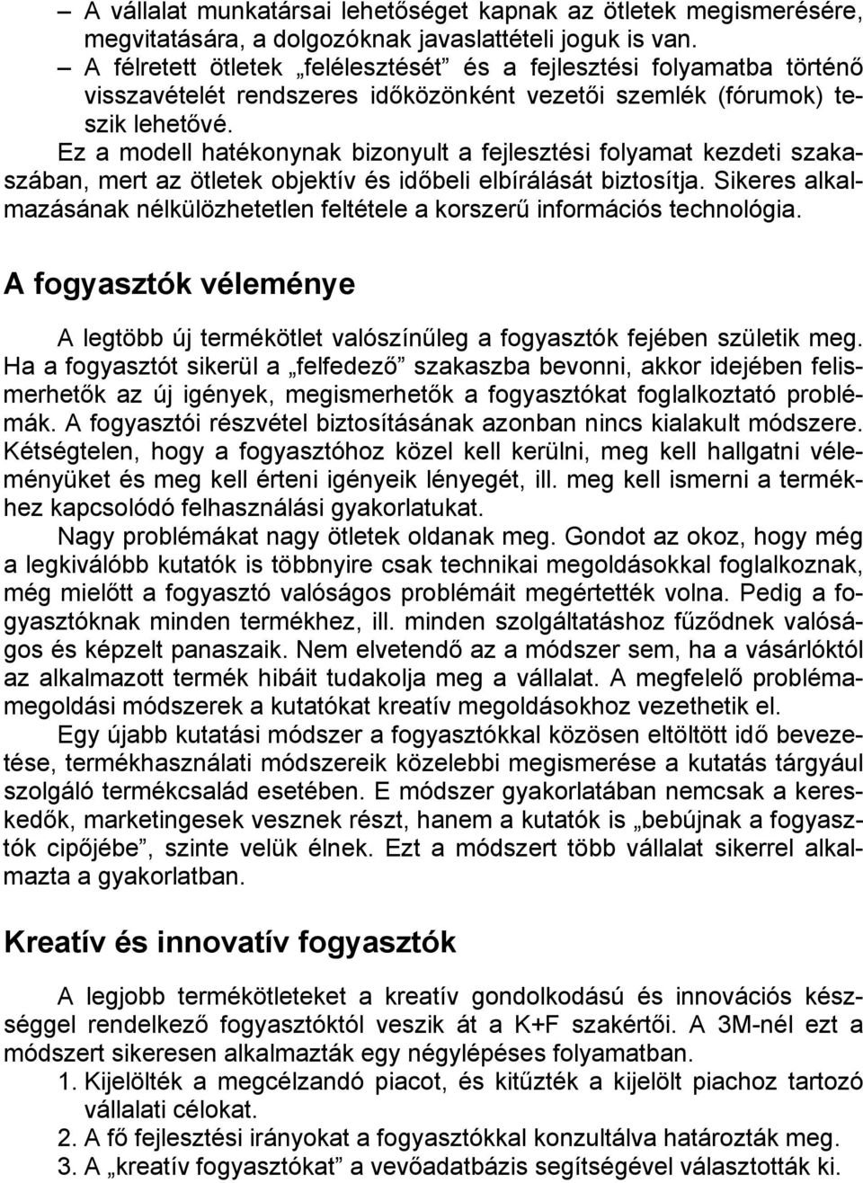 Ez a modell hatékonynak bizonyult a fejlesztési folyamat kezdeti szakaszában, mert az ötletek objektív és időbeli elbírálását biztosítja.