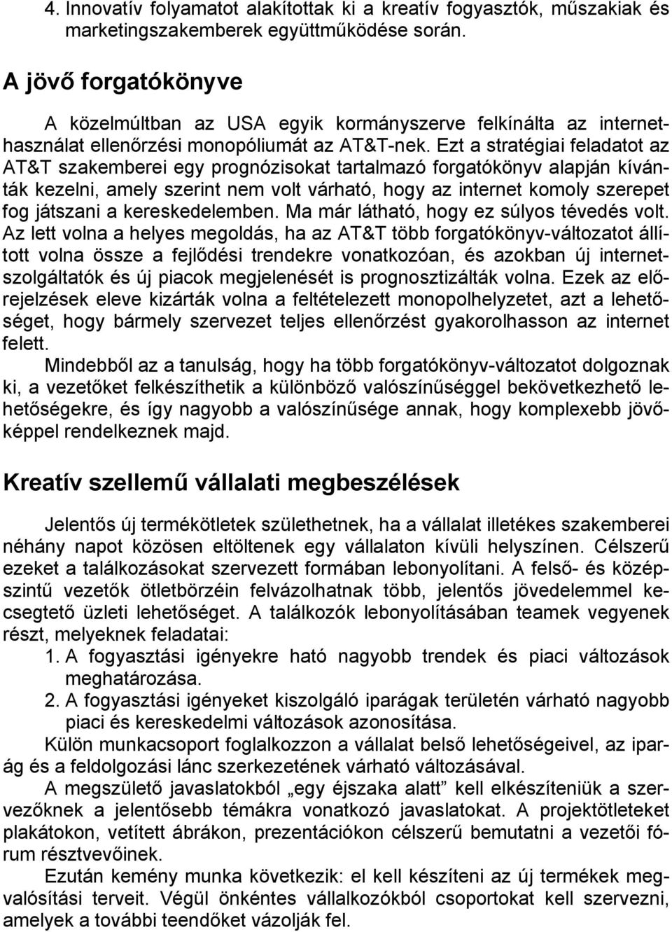 Ezt a stratégiai feladatot az AT&T szakemberei egy prognózisokat tartalmazó forgatókönyv alapján kívánták kezelni, amely szerint nem volt várható, hogy az internet komoly szerepet fog játszani a