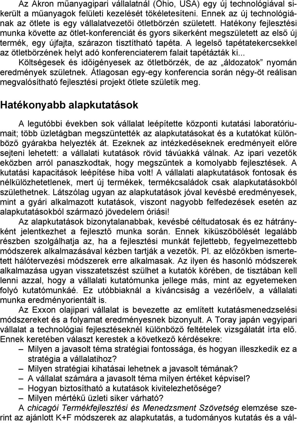 Hatékony fejlesztési munka követte az ötlet-konferenciát és gyors sikerként megszületett az első új termék, egy újfajta, szárazon tisztítható tapéta.