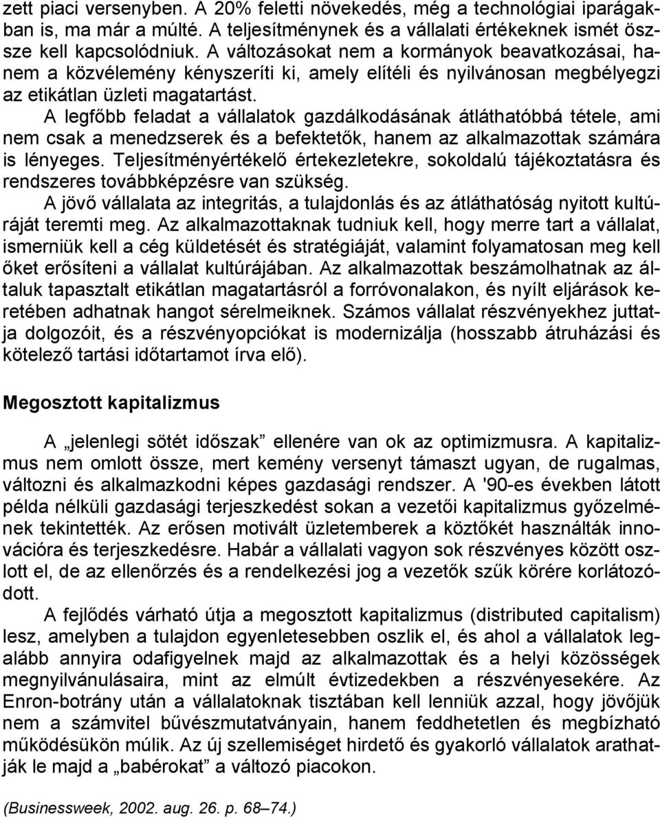 A legfőbb feladat a vállalatok gazdálkodásának átláthatóbbá tétele, ami nem csak a menedzserek és a befektetők, hanem az alkalmazottak számára is lényeges.