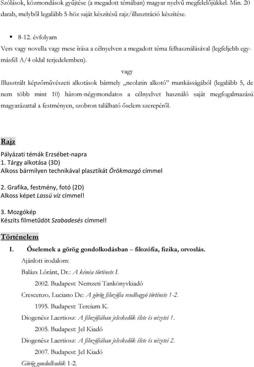 vagy Illusztrált képzőművészeti alkotások bármely neolatin alkotó munkásságából (legalább 5, de nem több mint 10) három-négymondatos a célnyelvet használó saját megfogalmazású magyarázattal a