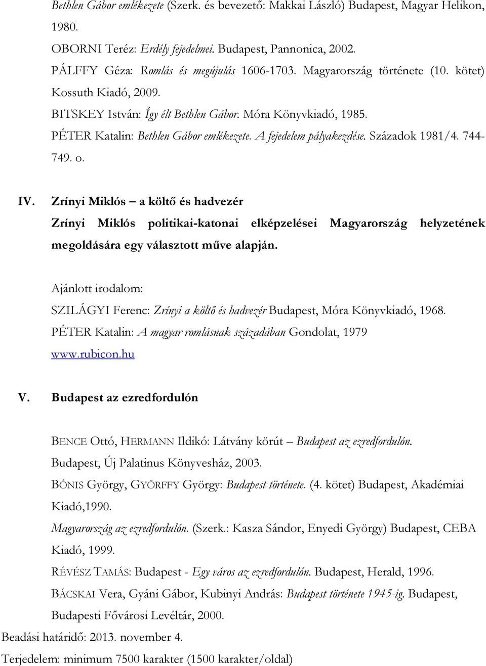 Századok 1981/4. 744-749. o. IV. Zrínyi Miklós a költő és hadvezér Zrínyi Miklós politikai-katonai elképzelései Magyarország helyzetének megoldására egy választott műve alapján.