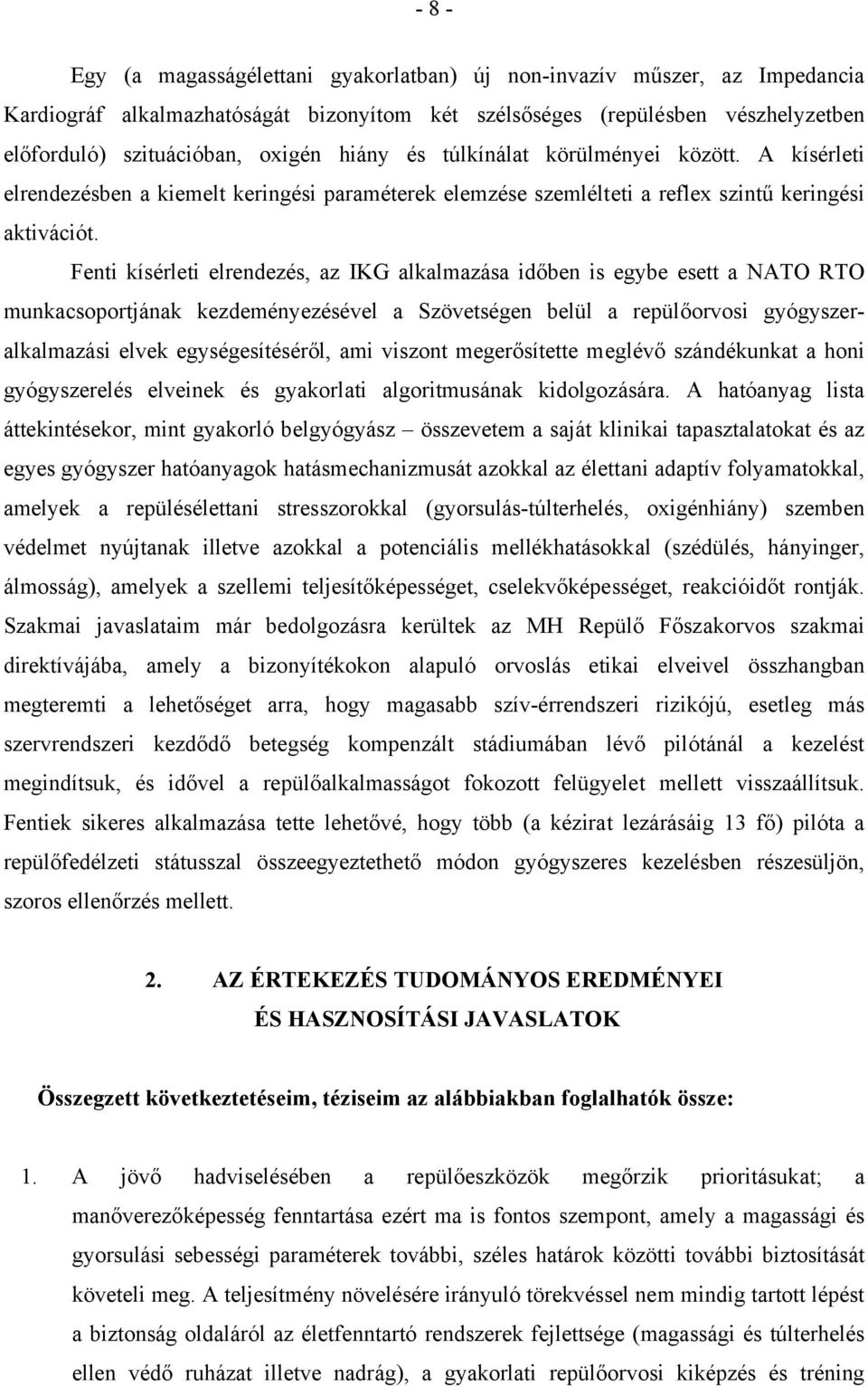 Fenti kísérleti elrendezés, az IKG alkalmazása időben is egybe esett a NATO RTO munkacsoportjának kezdeményezésével a Szövetségen belül a repülőorvosi gyógyszeralkalmazási elvek egységesítéséről, ami