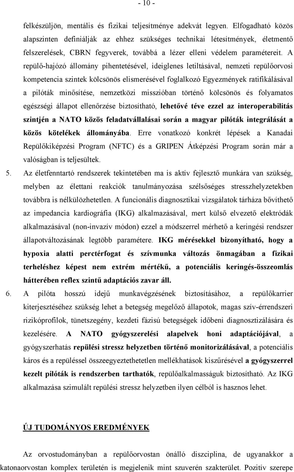 A repülő-hajózó állomány pihentetésével, ideiglenes letiltásával, nemzeti repülőorvosi kompetencia szintek kölcsönös elismerésével foglalkozó Egyezmények ratifikálásával a pilóták minősítése,