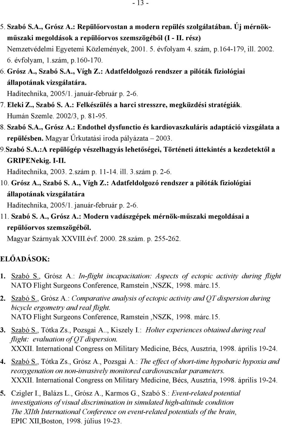 január-február p. 2-6. 7. Eleki Z., Szabó S. A.: Felkészülés a harci stresszre, megküzdési stratégiák. Humán Szemle. 2002/3, p. 81-95. 8. Szabó S.A., Grósz A.