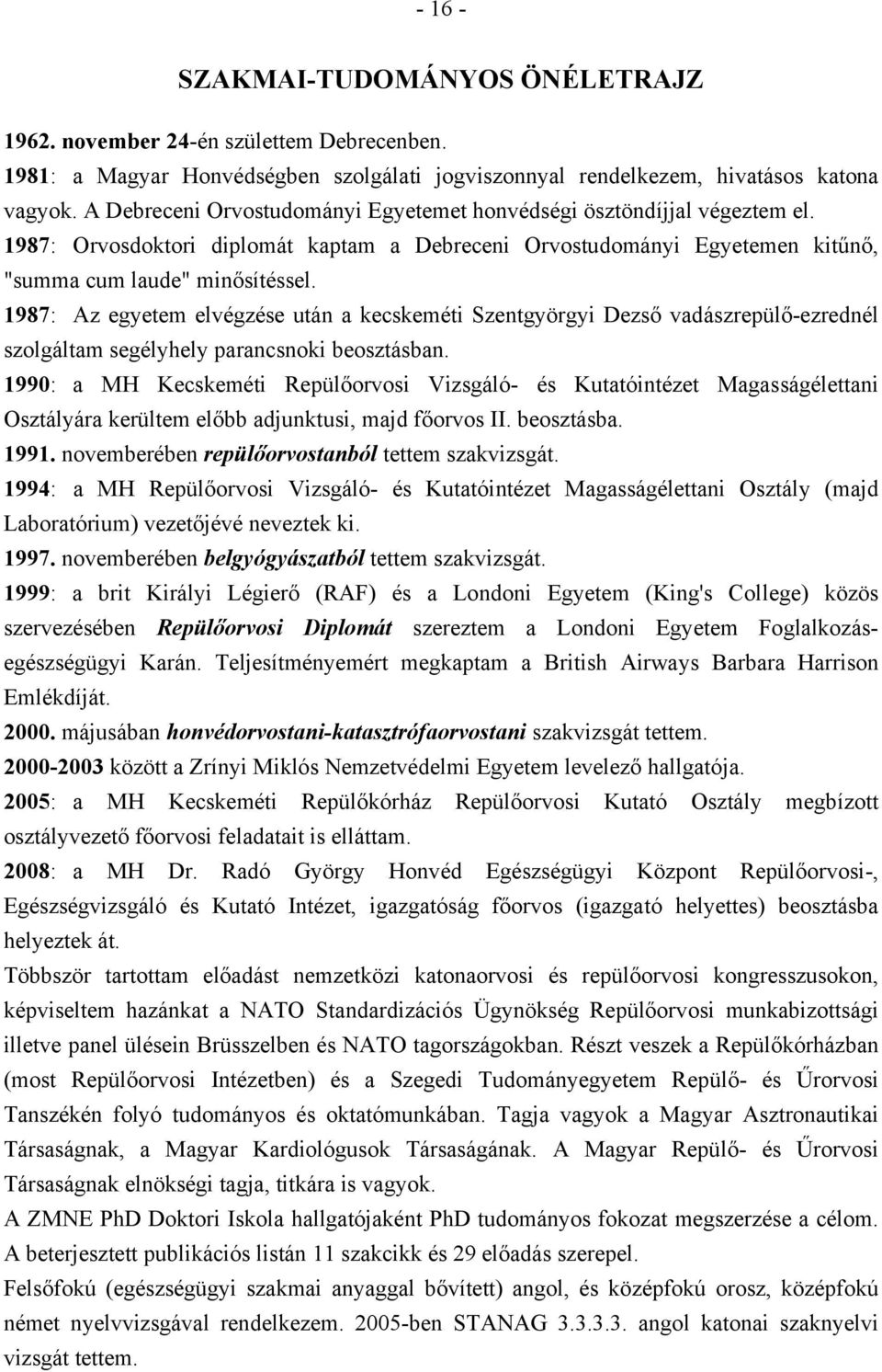 1987: Az egyetem elvégzése után a kecskeméti Szentgyörgyi Dezső vadászrepülő-ezrednél szolgáltam segélyhely parancsnoki beosztásban.