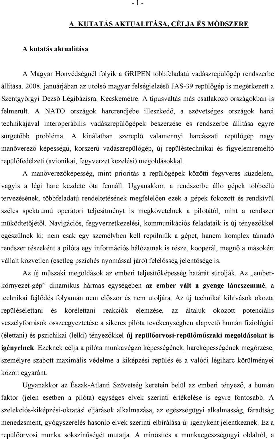 A NATO országok harcrendjébe illeszkedő, a szövetséges országok harci technikájával interoperábilis vadászrepülőgépek beszerzése és rendszerbe állítása egyre sürgetőbb probléma.