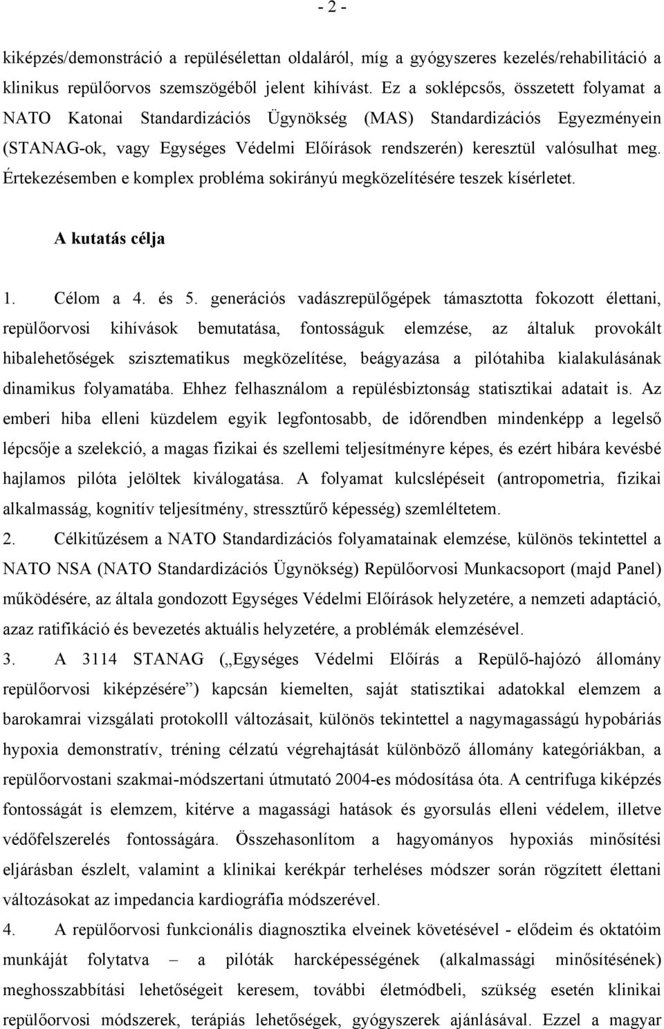 Értekezésemben e komplex probléma sokirányú megközelítésére teszek kísérletet. A kutatás célja 1. Célom a 4. és 5.