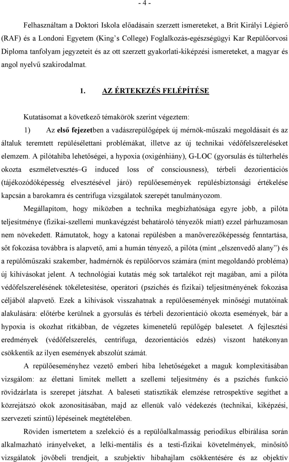 AZ ÉRTEKEZÉS FELÉPÍTÉSE Kutatásomat a következő témakörök szerint végeztem: 1) Az első fejezetben a vadászrepülőgépek új mérnök-műszaki megoldásait és az általuk teremtett repülésélettani