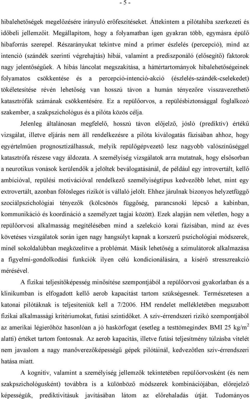 Részarányukat tekintve mind a primer észlelés (percepció), mind az intenció (szándék szerinti végrehajtás) hibái, valamint a prediszponáló (elősegítő) faktorok nagy jelentőségűek.