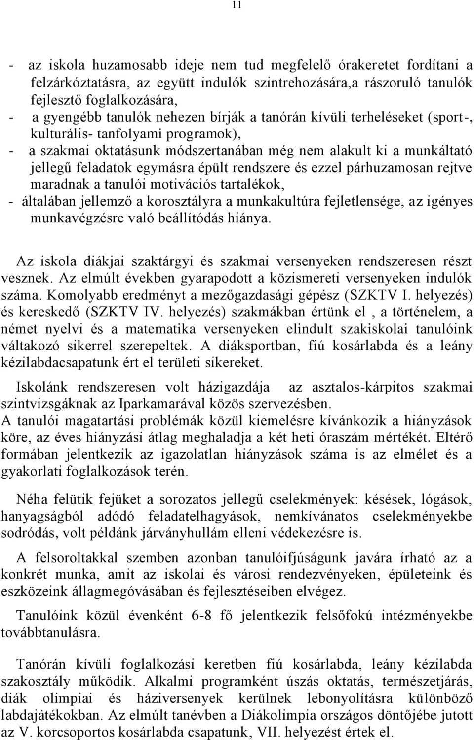 ezzel párhuzamosan rejtve maradnak a tanulói motivációs tartalékok, - általában jellemző a korosztályra a munkakultúra fejletlensége, az igényes munkavégzésre való beállítódás hiánya.