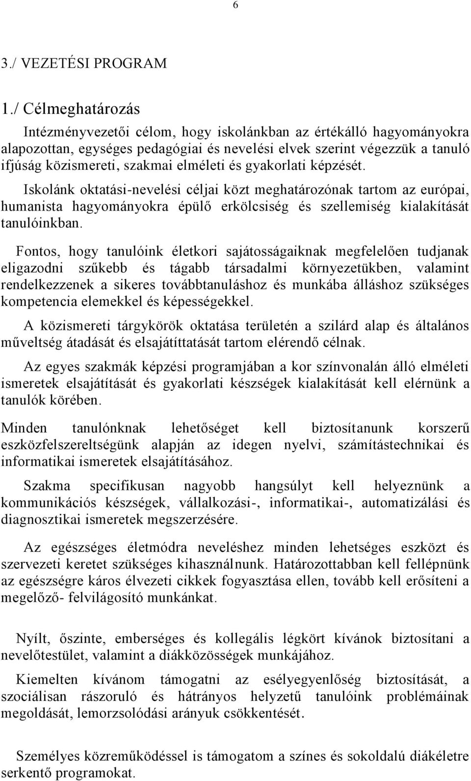 elméleti és gyakorlati képzését. Iskolánk oktatási-nevelési céljai közt meghatározónak tartom az európai, humanista hagyományokra épülő erkölcsiség és szellemiség kialakítását tanulóinkban.