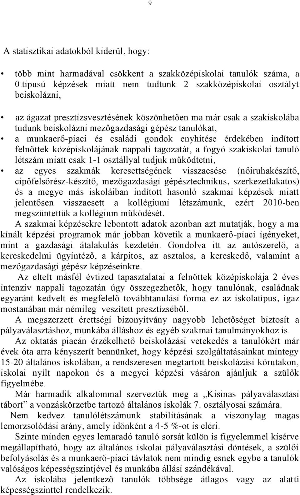 munkaerő-piaci és családi gondok enyhítése érdekében indított felnőttek középiskolájának nappali tagozatát, a fogyó szakiskolai tanuló létszám miatt csak 1-1 osztállyal tudjuk működtetni, az egyes