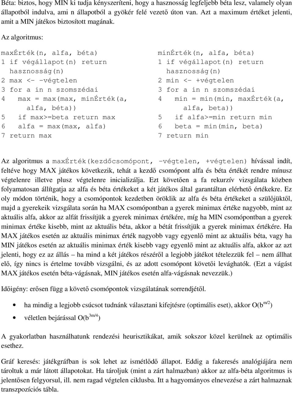 z algoritmus: maxérték(n, alfa, béta) 1 if végállapot(n) return hasznosság(n) 2 max <- -végtelen 3 for a in n szomszédai 4 max = max(max, minérték(a, alfa, béta)) 5 if max>=beta return max 6 alfa =