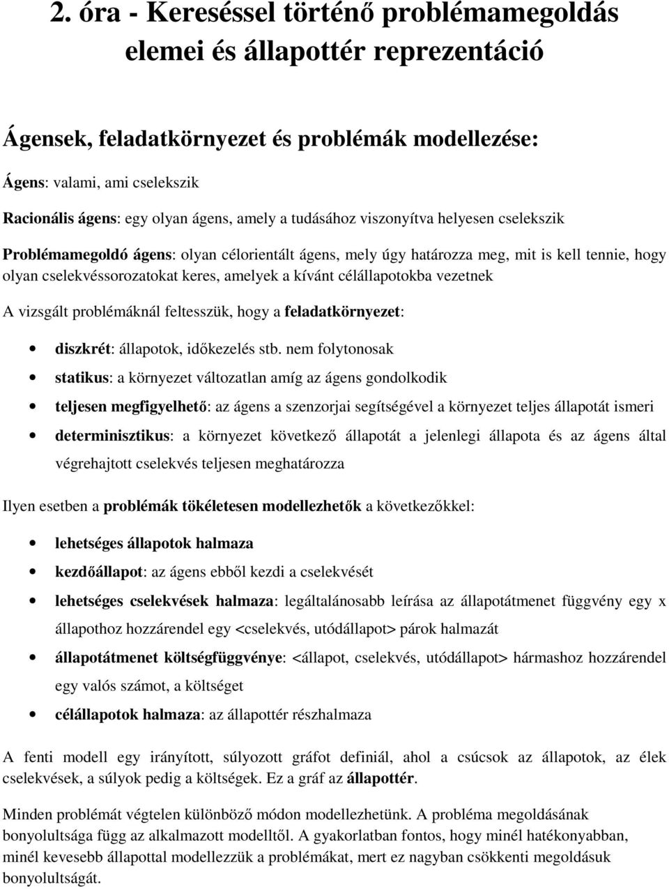 célállapotokba vezetnek vizsgált problémáknál feltesszük, hogy a feladatkörnyezet: diszkrét: állapotok, időkezelés stb.