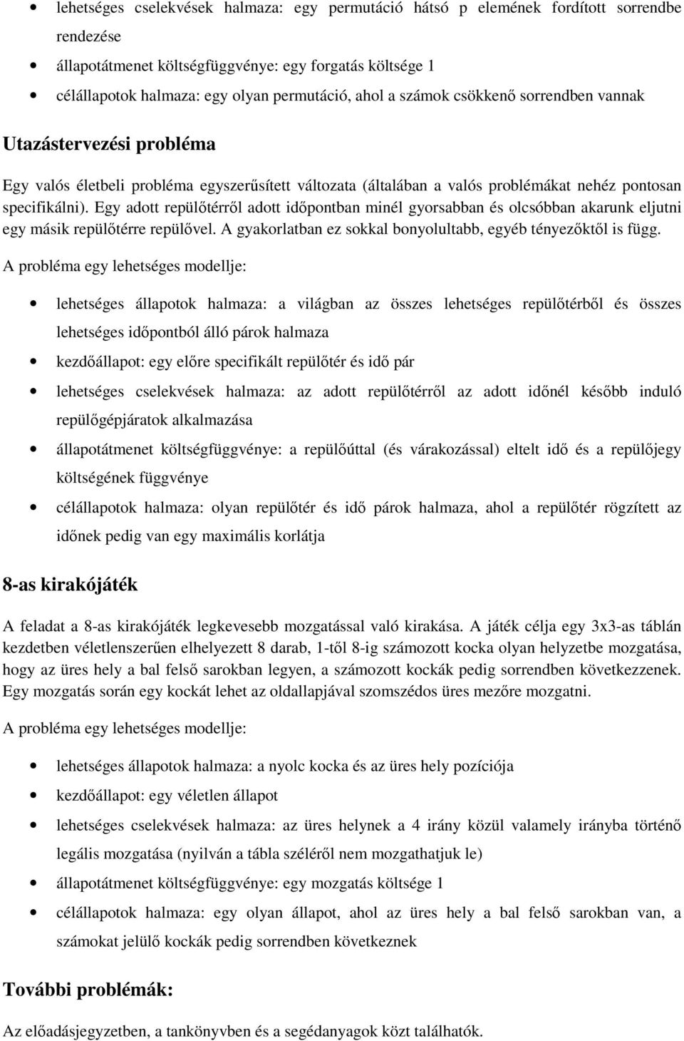 gy adott repülőtérről adott időpontban minél gyorsabban és olcsóbban akarunk eljutni egy másik repülőtérre repülővel. gyakorlatban ez sokkal bonyolultabb, egyéb tényezőktől is függ.