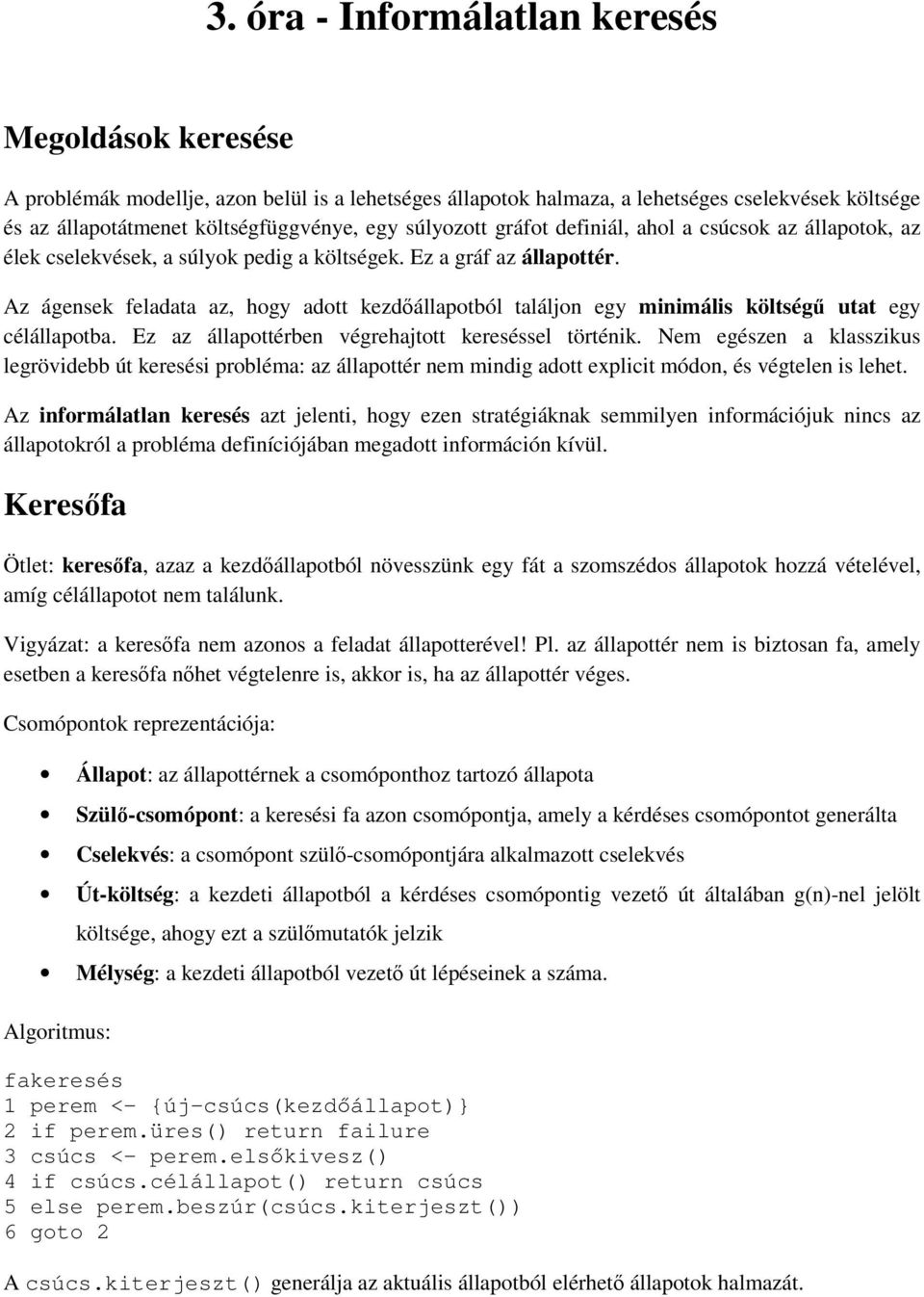 z ágensek feladata az, hogy adott kezdőállapotból találjon egy minimális költségű utat egy célállapotba. z az állapottérben végrehajtott kereséssel történik.